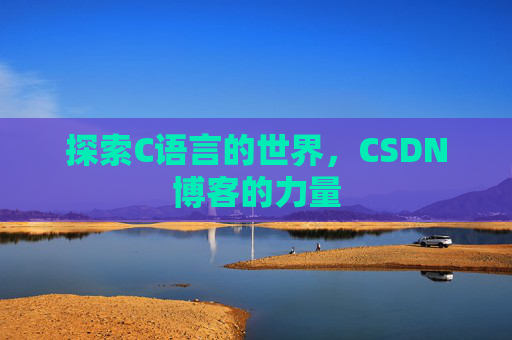 探索C语言的世界，CSDN博客的力量